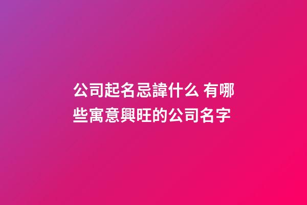 公司起名忌諱什么 有哪些寓意興旺的公司名字-第1張-公司起名-玄機派
